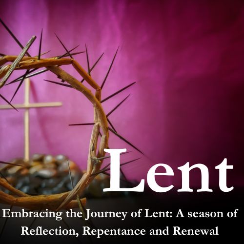 Embracing the Journey of Lent: A Season of Reflection, Repentance, and Renewal